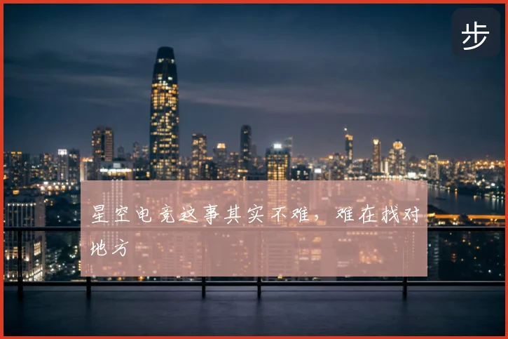 星空电竞这事其实不难,难在找对地方